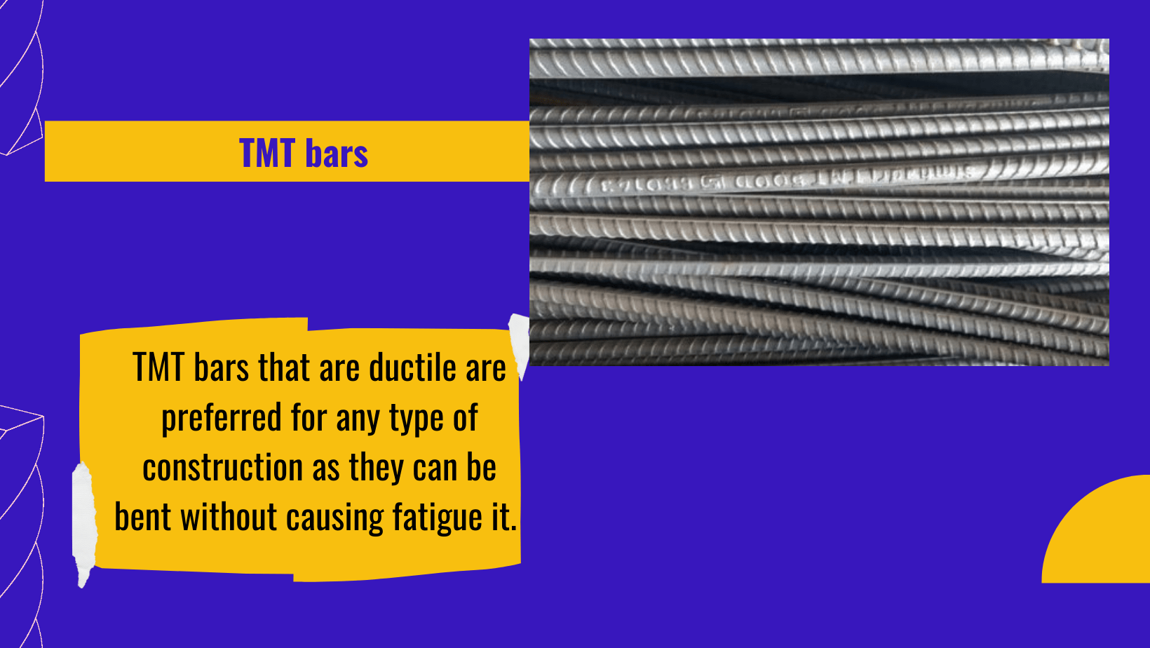 How to select the perfect TMT bars for your 2/3 BHK home? 3 TMT bars that are ductile are preferred for any type of construction as they can be bent without causing fatigue it.